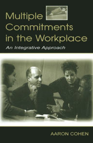 Title: Multiple Commitments in the Workplace: An Integrative Approach, Author: Aaron Cohen