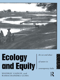 Title: Ecology and Equity: The Use and Abuse of Nature in Contemporary India, Author: Madhav Gadgil