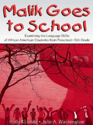 Title: Malik Goes to School: Examining the Language Skills of African American Students From Preschool-5th Grade, Author: Holly K. Craig