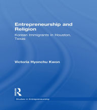 Title: Entrepreneurship and Religion: Korean Immigrants in Houston, Texas, Author: Victoria Hyonchu Kwon