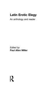 Title: Latin Erotic Elegy: An Anthology and Reader, Author: Paul Allen Miller