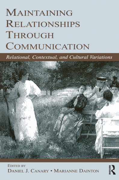Maintaining Relationships Through Communication: Relational, Contextual, and Cultural Variations