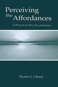 Title: Perceiving the Affordances: A Portrait of Two Psychologists, Author: Eleanor J. Gibson