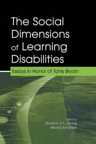 Title: The Social Dimensions of Learning Disabilities: Essays in Honor of Tanis Bryan, Author: Bernice Y.L. Wong