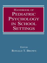 Title: Handbook of Pediatric Psychology in School Settings, Author: Ronald T. Brown