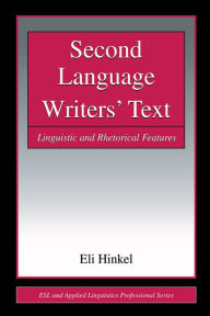 Title: Second Language Writers' Text: Linguistic and Rhetorical Features, Author: Eli Hinkel