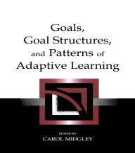 Title: Goals, Goal Structures, and Patterns of Adaptive Learning, Author: Carol Midgley