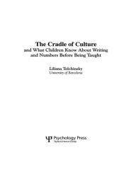 Title: The Cradle of Culture and What Children Know About Writing and Numbers Before Being, Author: Liliana Tolchinsky