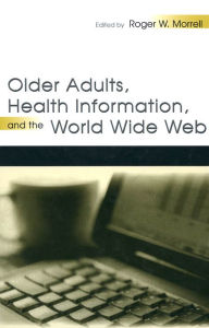 Title: Older Adults, Health Information, and the World Wide Web, Author: Roger W. Morrell