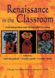 Title: Renaissance in the Classroom: Arts Integration and Meaningful Learning, Author: Gail E. Burnaford