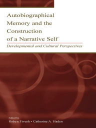 Title: Autobiographical Memory and the Construction of A Narrative Self: Developmental and Cultural Perspectives, Author: Robyn Fivush