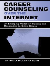 Title: Career Counseling Over the Internet: An Emerging Model for Trusting and Responding To Online Clients, Author: Patricia Mulcah Boer