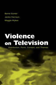 Title: Violence on Television: Distribution, Form, Context, and Themes, Author: Barrie Gunter