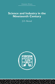 Title: Science and Industry in the Nineteenth Century, Author: J.D. Bernal