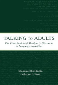 Title: Talking to Adults: The Contribution of Multiparty Discourse to Language Acquisition, Author: Shoshana Blum-Kulka