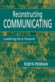 Title: Reconstructing Communicating: Looking To A Future, Author: Robyn Penman