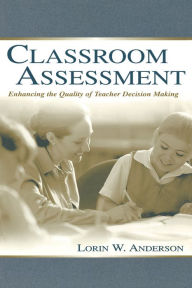 Title: Classroom Assessment: Enhancing the Quality of Teacher Decision Making, Author: Lorin W. Anderson