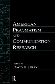 Title: American Pragmatism and Communication Research, Author: David K. Perry