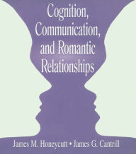 Title: Cognition, Communication, and Romantic Relationships, Author: James M. Honeycutt