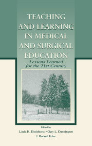 Title: Teaching and Learning in Medical and Surgical Education: Lessons Learned for the 21st Century, Author: Linda H. Distlehorst