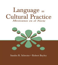 Title: Language as Cultural Practice: Mexicanos en el Norte, Author: Sandra R. Schecter