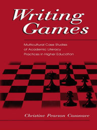 Title: Writing Games: Multicultural Case Studies of Academic Literacy Practices in Higher Education, Author: Christine Pears Casanave