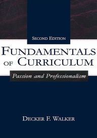 Title: Fundamentals of Curriculum: Passion and Professionalism, Author: Decker F. Walker
