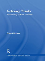Title: Technology Transfer: Rejuvenating Matured Industries, Author: Shastri Moonan