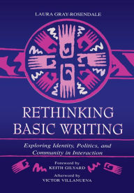 Title: Rethinking Basic Writing: Exploring Identity, Politics, and Community in interaction, Author: Laura Gray-Rosendale