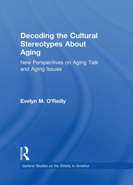 Decoding the Cultural Stereotypes About Aging: New Perspectives on Aging Talk and Aging Issues