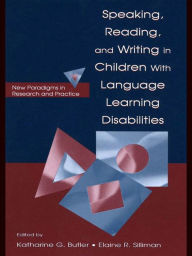 Title: Speaking, Reading, and Writing in Children With Language Learning Disabilities: New Paradigms in Research and Practice, Author: Katharine G. Butler