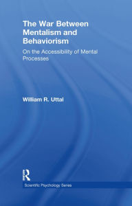 Title: The War Between Mentalism and Behaviorism: On the Accessibility of Mental Processes, Author: William R. Uttal