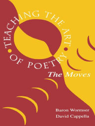 Title: Teaching the Art of Poetry: The Moves, Author: Baron Wormser