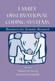 Title: Family Observational Coding Systems: Resources for Systemic Research, Author: Patricia K. Kerig