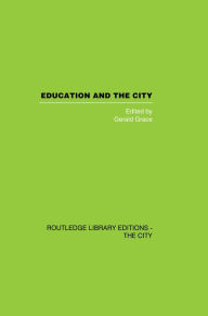 Title: Education and the City: Theory, History and Contemporary Practice, Author: Gerald  Grace