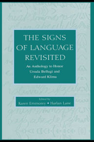 Title: The Signs of Language Revisited: An Anthology To Honor Ursula Bellugi and Edward Klima, Author: Karen Emmorey