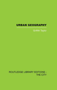 Title: Urban Geography: A Study of Site, Evolution, Patern and Classification in Villages, Towns and Cities, Author: Griffith Taylor