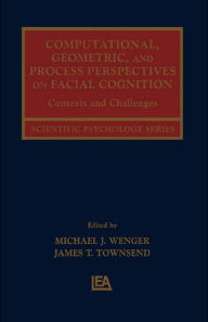 Title: Computational, Geometric, and Process Perspectives on Facial Cognition: Contexts and Challenges, Author: Michael J. Wenger