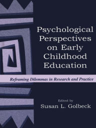 Title: Psychological Perspectives on Early Childhood Education: Reframing Dilemmas in Research and Practice, Author: Susan L. Golbeck