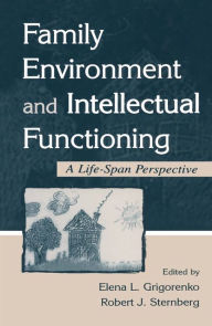 Title: Family Environment and Intellectual Functioning: A Life-span Perspective, Author: Elena L. Grigorenko