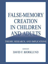 Title: False-memory Creation in Children and Adults: Theory, Research, and Implications, Author: David F. Bjorklund