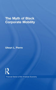Title: The Myth of Black Corporate Mobility, Author: Ulwyn L. Pierre
