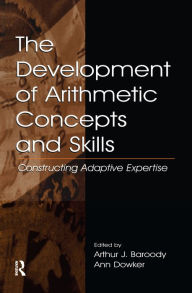 Title: The Development of Arithmetic Concepts and Skills: Constructive Adaptive Expertise, Author: Arthur J. Baroody