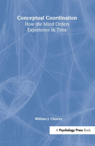 Title: Conceptual Coordination: How the Mind Orders Experience in Time, Author: William J. Clancey