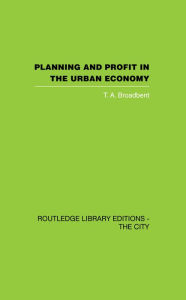 Title: Planning and Profit in the Urban Economy, Author: T.A. Broadbent