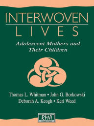 Title: Interwoven Lives: Adolescent Mothers and Their Children, Author: Keri Weed