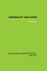 Title: Centrality and Cities, Author: James Bird