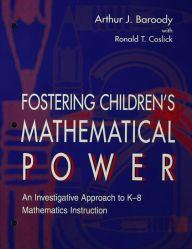 Title: Fostering Children's Mathematical Power: An Investigative Approach To K-8 Mathematics Instruction, Author: Arthur Baroody