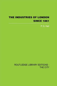 Title: The Industries of London Since 1861, Author: P.G. Hall
