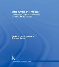 Title: Who Owns the Media?: Competition and Concentration in the Mass Media industry, Author: Benjamin M. Compaine